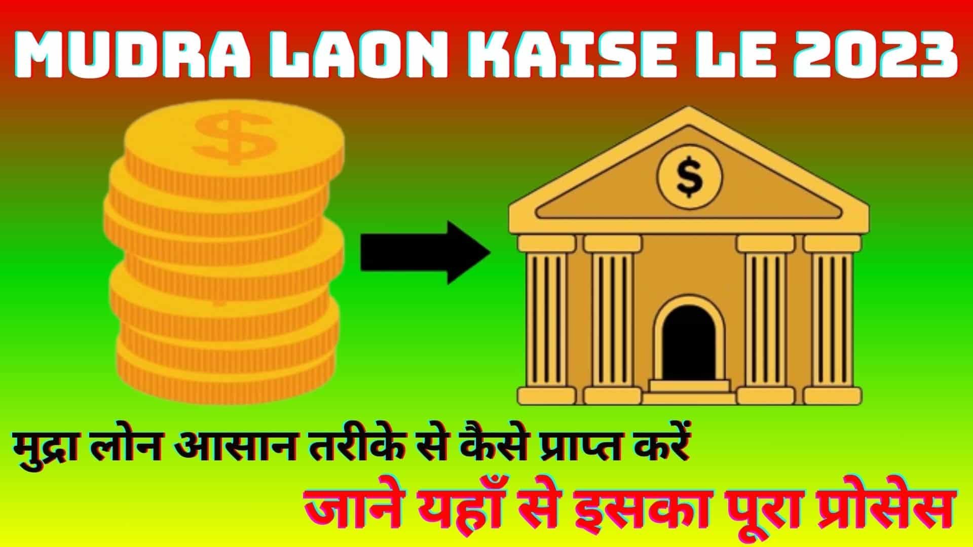 Mudra Laon Kaise Le 2023 : मुद्रा लोन आसान तरीके से कैसे प्राप्त करें